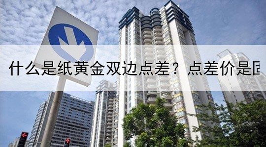 什么是纸黄金双边点差？点差价是固定的吗？