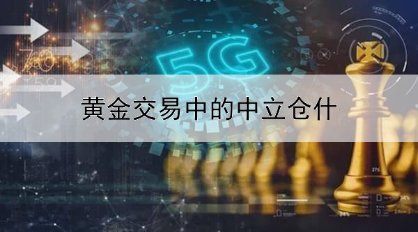 黄金交易中的中立仓什么意思