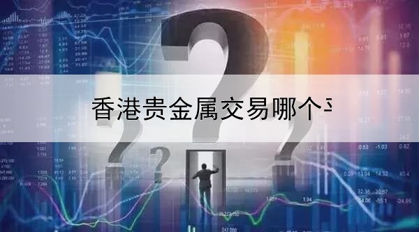 香港贵金属交易哪个平台好