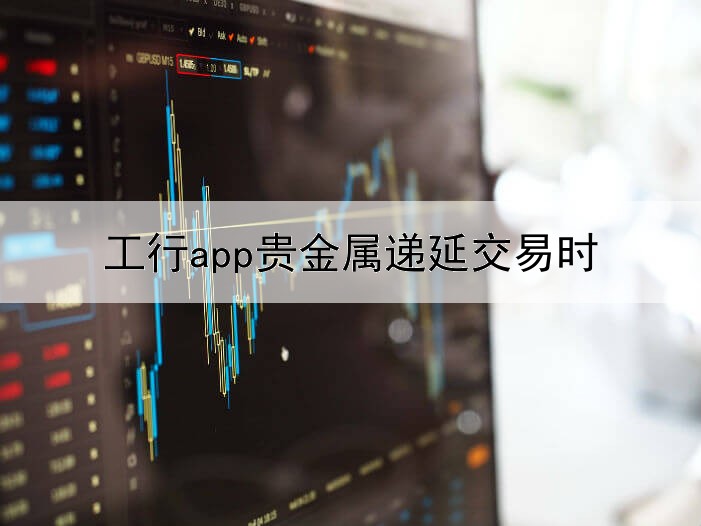 工行app贵金属递延交易时间表